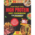 Super Easy & Tasty High Protein Cookbooks for Beginners: Master Simple and Delicious 30-Minute High-Protein Recipes to Fuel Your Body, with Essential - Paperback
