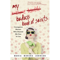 My Badass Book of Saints: Courageous Women Who Showed Me How to Live - Paperback