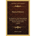 Musical History: As Shown In The International Exhibition Of Music And The Drama, Vienna 1892 (1893) - Paperback
