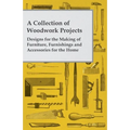 A Collection of Woodwork Projects; Designs for the Making of Furniture, Furnishings and Accessories for the Home - Paperback