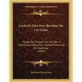 Carta De Don Frey Bartoloe De Las Casas: Obispo De Chiapa A Los Muy Rev. Y Charissimos Padres Del Capitulo Provincial De Guatimala (1854) - Paperback