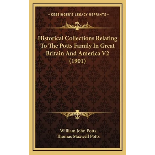 Historical Collections Relating To The Potts Family In Great Britain And America V2 (1901) - Hardcover