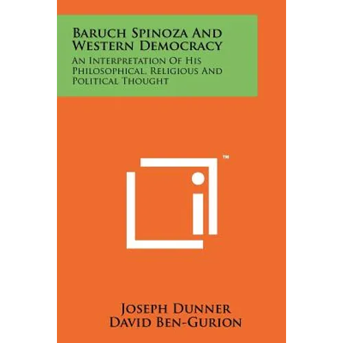Baruch Spinoza And Western Democracy: An Interpretation Of His Philosophical, Religious And Political Thought - Paperback