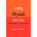 Losing 100 Pounds Naturally: Personal Insight from a Christian Physician - Paperback