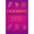 Hoodoo for Beginners: Rootworker's Spells And Rituals For Attracting Wealth, Love And Health - Paperback