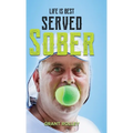 Life Is Best Served Sober - Hardcover