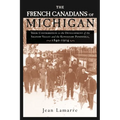 The French Canadians of Michigan: Their Contribution to the Development of the Saginaw Valley and the Keweenaw Peninsula, 1840-1914 - Paperback