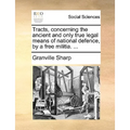 Tracts, Concerning the Ancient and Only True Legal Means of National Defence, by a Free Militia. ... - Paperback