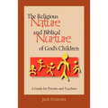The Religious Nature and Biblical Nurture of God's Children: A Guide for Parents and Teachers - Paperback