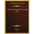 A Treatise Of Fishing With An Angle (1885) - Hardcover