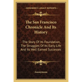 The San Francisco Chronicle And Its History: The Story Of Its Foundation, The Struggles Of Its Early Life And Its Well Earned Successes - Paperback