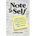 Note to Self: A Music Director's Guide for Transitioning to a New School and Building a Thriving Music Program - Paperback