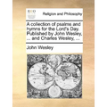 A collection of psalms and hymns for the Lord's Day. Published by John Wesley, ... and Charles Wesley, ... - Paperback