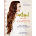 Natural Hair Coloring: How to Use Henna and Other Pure Herbal Pigments for Chemical-Free Beauty - Paperback