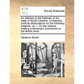 An Address to the Freemen of the State of South-Carolina. Containing Political Observations on the Following Subjects, Viz. I. on the Citizens Making - Paperback