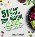 51 Plant-Based High-Protein Recipes: For Athletic Performance and Muscle Growth - Hardcover