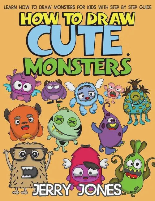 How to Draw Cute Monsters: Learn How to Draw Monsters for Kids with Step by Step Guide - Paperback