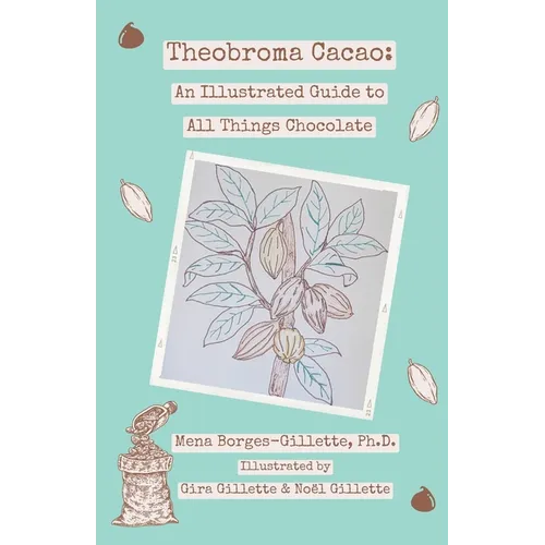 Theobroma cacao: An Illustrated Guide to All Things Chocolate - Paperback