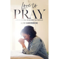 Love to Pray: A 40-Day Devotional for Deepening Your Prayer Life - Paperback