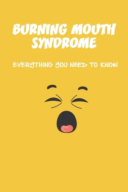 Burning Mouth Syndrome: Everything You Need To Know: Burning Mouth Syndrome Causes - Paperback