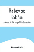 The Lady and Sada San; A Sequel to The Lady of the Decoration - Paperback