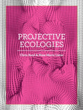 Projective Ecologies: Ecology, Research, and Design in the Climate Age - Paperback
