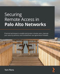Securing Remote Access in Palo Alto Networks: Practical techniques to enable and protect remote users, improve your security posture, and troubleshoot - Paperback