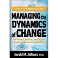 Managing the Dynamics of Change: The Fastest Path to Creating an Engaged and Productive Workplace - Hardcover