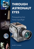 Through Astronaut Eyes: Photographing Early Human Spaceflight - Hardcover