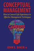 Conceptual Management: How to Convert Life Experiences to Effective Management Techniques - Paperback