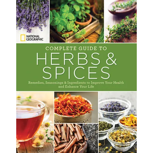 National Geographic Complete Guide to Herbs and Spices: Remedies, Seasonings, and Ingredients to Improve Your Health and Enhance Your Life - Paperback