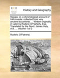 Ogygia, Or, a Chronological Account of Irish Events: Collected from Very Ancient Documents, ... Written Originally in Latin by Roderic O'Flaherty, Esq - Paperback