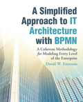 A Simplified Approach to IT Architecture with BPMN: A Coherent Methodology for Modeling Every Level of the Enterprise - Paperback