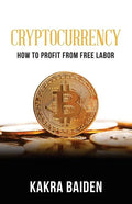 Cryptocurrency: How to Profit from Free Labor - Paperback