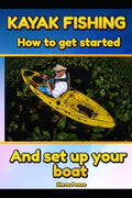 Kayak Fishing: How to get started and set up your boat - Paperback