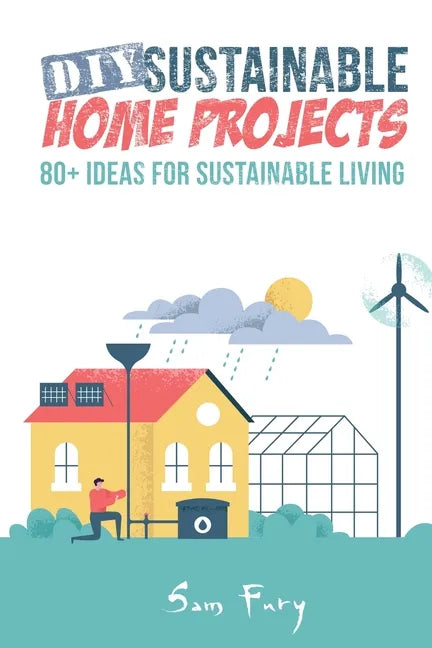 DIY Sustainable Home Projects: 80+ Ideas for Sustainable Living - Paperback