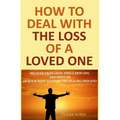 How to Deal with The Loss of a Loved One: Recover from Grief, Find A New Life, And Move On (A Quick-Note to Start the Healing Process) - Paperback