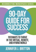 90-Day Guide for Success: Pathways to Thrive in the Virtual, Remote, and Hybrid World - Paperback