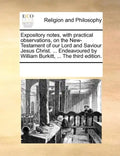 Expository notes, with practical observations, on the New-Testament of our Lord and Saviour Jesus Christ. ... Endeavoured by William Burkitt, ... The - Paperback
