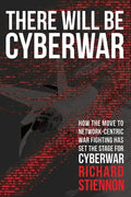 There Will Be Cyberwar: How The Move To Network-Centric War Fighting Has Set The Stage For Cyberwar - Paperback