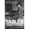 Tables From the Rubble: How the Restaurants That Arose After the Great Quake of 1906 Still Feed San Francisco Today - Paperback