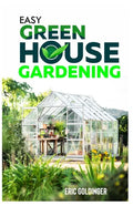 Easy Greenhouse Gardening: How To Do It Right And Avoid Common Mistakes - Paperback