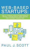 Web-Based Startups: The 21 Things Every Entrepreneur Needs to Know About Web Design and Internet Marketing - Paperback