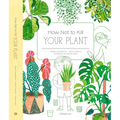 How Not to Kill Your Plant - Hardcover