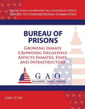 Bureau of Prisons: Growing Inmate Crowding Negatively Affects Inmates, Staff, and Infrastructure - Paperback