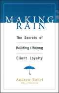 Making Rain: The Secrets of Building Lifelong Client Loyalty - Hardcover