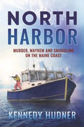 North Harbor: Murder, Mayhem and Smuggling on the Maine Coast - Paperback
