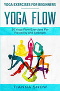 Yoga Exercises For Beginners: Yoga Flow! - 50 Yoga Flow Exercises For Flexibility and Strength - Paperback