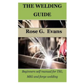 The Welding Guide: Beginners self manual for TIG, MIG and forge welding - Paperback