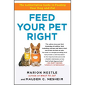 Feed Your Pet Right: The Authoritative Guide to Feeding Your Dog and Cat - Paperback